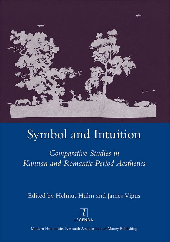 Symbol and Intuition : Comparative Studies in Kantian and Romantic-Period Aesthetics (Legenda Main)