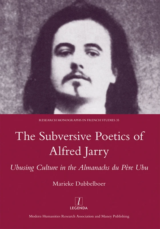 The Subversive Poetics of Alfred Jarry: Ubusing Culture in the Almanachs Du Pere Ubu: 35 (Legenda Research Monographs in French Studies) - Image 1
