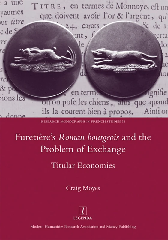 Furetiere's Roman Bourgeois and the Problem of Exchange: Titular Economies: Titular Economies: 34 (Legenda, Research Monographs in French Studies)