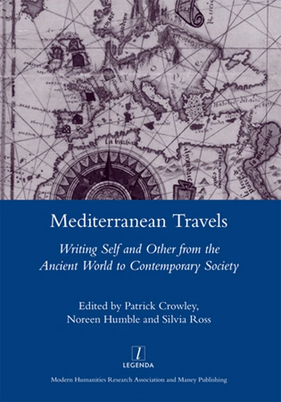 Mediterranean Travels: Writing Self and Other from the Ancient World to Contemporary Society (Legenda Main)