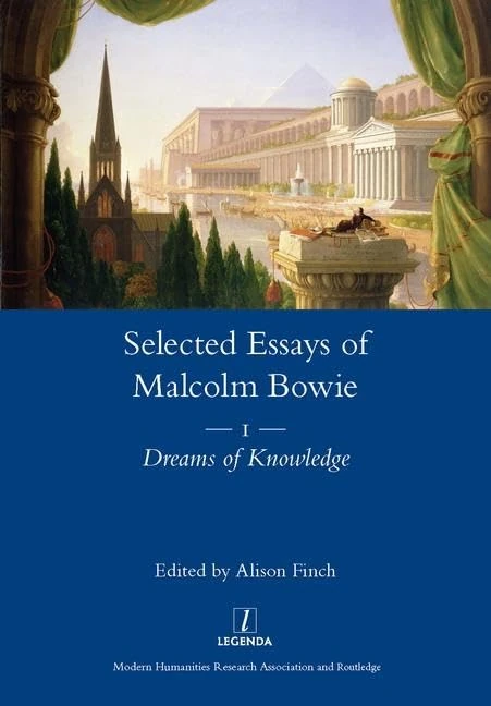 The Selected Essays of Malcolm Bowie Vol. 1: Dreams of Knowledge (Legenda Main)