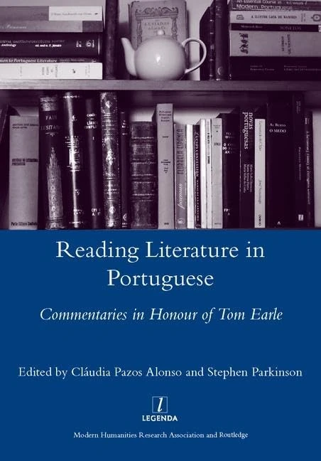 Reading Literature in Portuguese: Commentaries in Honour of Tom Earle (Legenda Main)