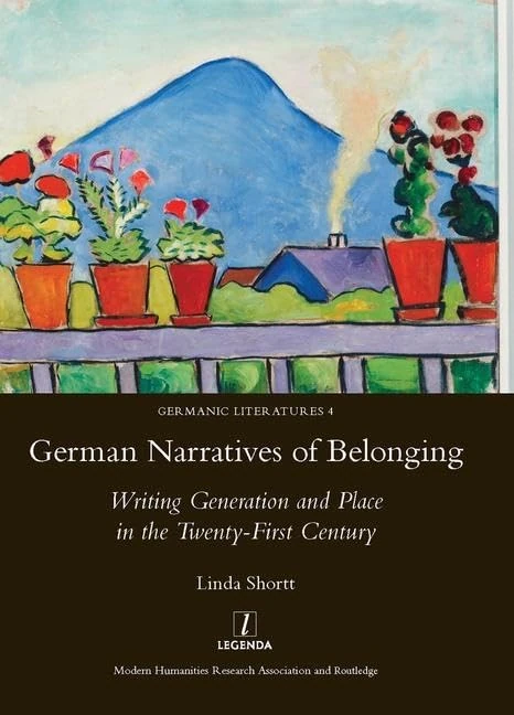 German Narratives of Belonging: Writing Generation and Place in the Twenty-First Century: 4 (Germanic Literatures)