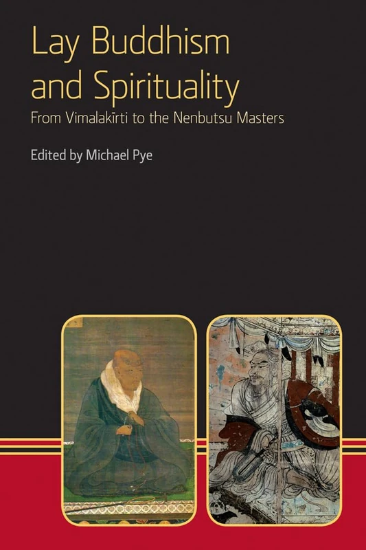 Lay Buddhism and Spirituality: From Vimalakirti to the Nenbutsu Masters (Eastern Buddhist Voices)