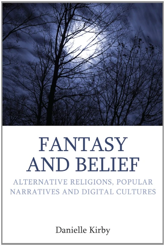 Fantasy and Belief: Alternative Religions, Popular Narratives, and Digital Cultures (Approaches to New Religions)