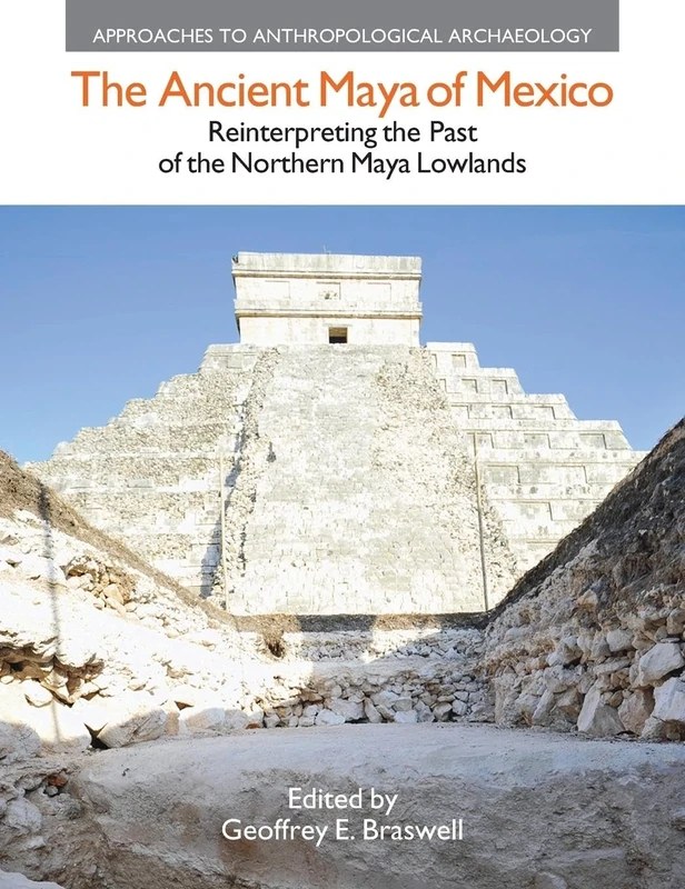 The Ancient Maya of Mexico: Reinterpreting the Past of the Northern Maya Lowlands (Approaches to Anthropological Archaeology)