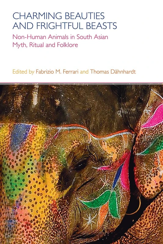 Charming Beauties and Frightful Beasts: Non-human Animals in South Asian Myth, Ritual and Folklore