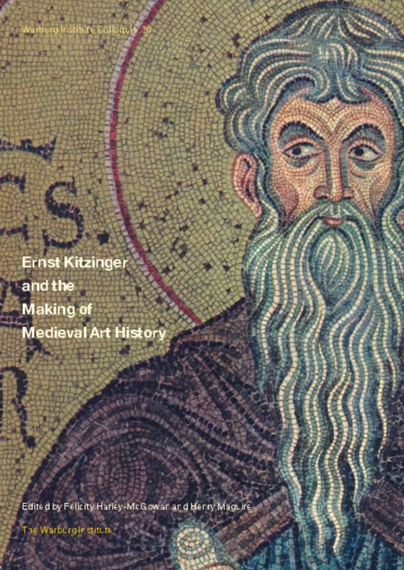 Ernst Kitzinger and the Making of Medieval Art History: Volume 30 (Warburg Institute Colloquia)