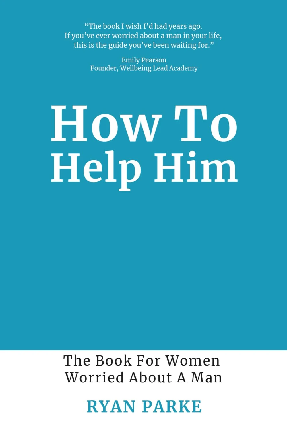 How To Help Him: The Book for Women Worried About A Man