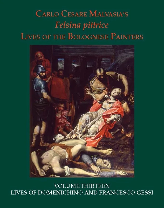 Lives of Domenichino and Francesco Gessi: Volume 13 (Felsina Pittrice: Lives of the Bolognese Painters)