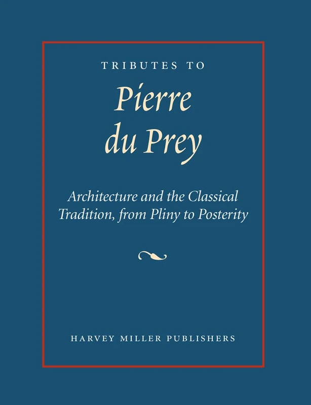 Tributes to Pierre Du Prey: Architecture and the Classical Tradition, from Pliny to Posterity - Image 1