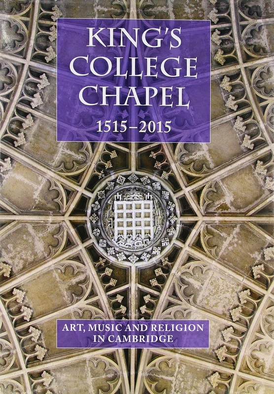 King's College Chapel 1515-2015: Art, Music and Religion in Cambridge: 75 (Studies in Medieval and Early Renaissance Art History)