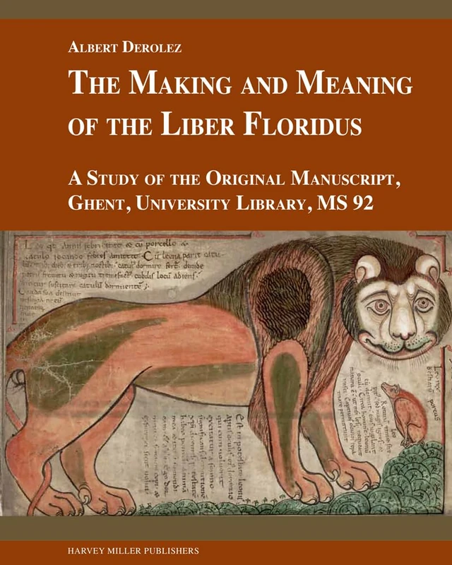The Making and Meaning of the Liber Floridus: A Study of the Original Manuscript, Ghent, University Library MS 92: 76 (Studies in Medieval and Early Renaissance Art History)