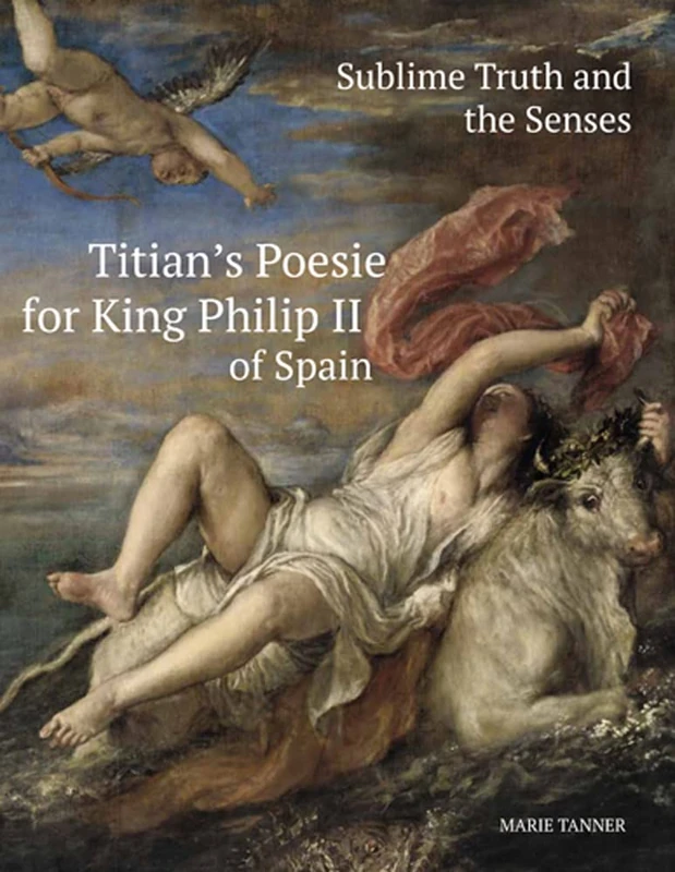 Sublime Truth and the Senses: Titian's Poesie for King Philip II of Spain (Studies in Medieval and Early Renaissance Art History)