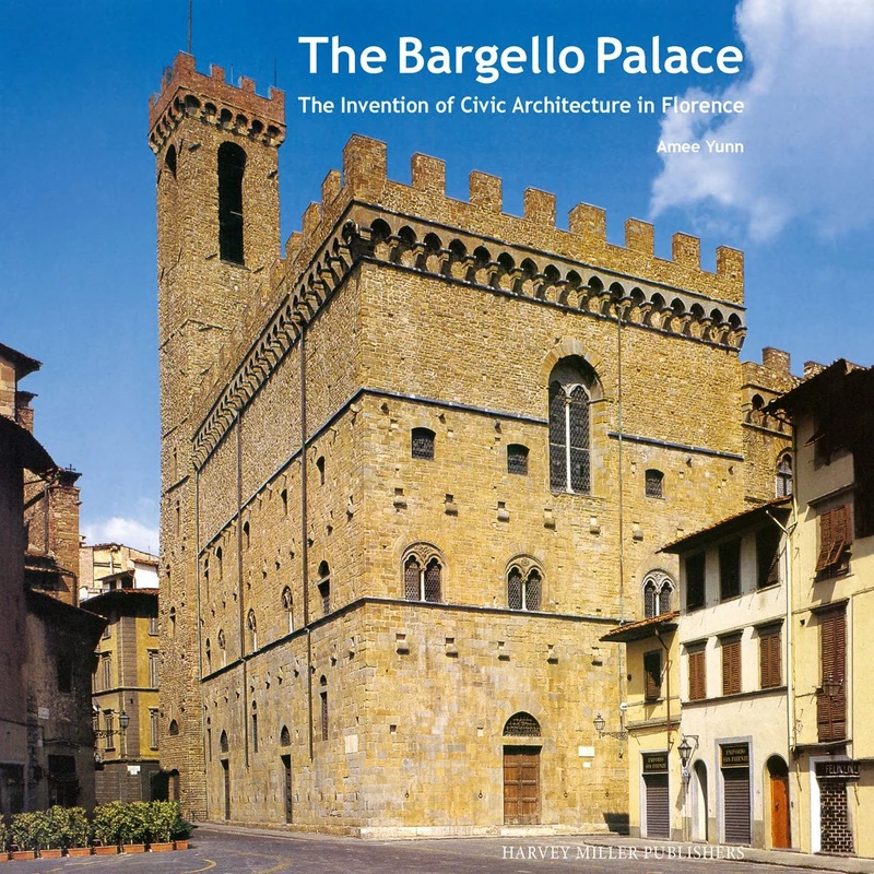 The Bargello Palace: The Invention of Civic Architecture in Florence: 3 (Architecture and the Arts in Early Modern Italy)