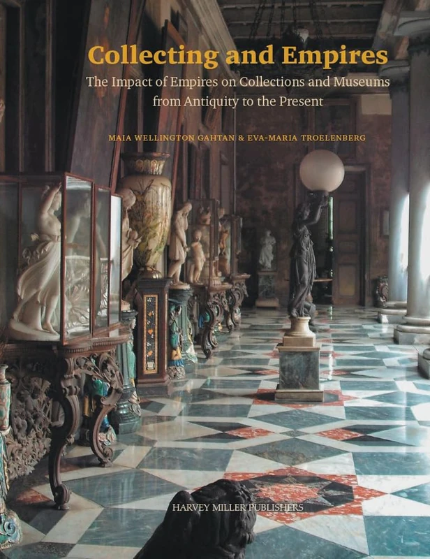 Collecting and Empires: The Impact of Empires on Collections and Museums from Antiquity to the Present: 4 (Collectors and Dealers)