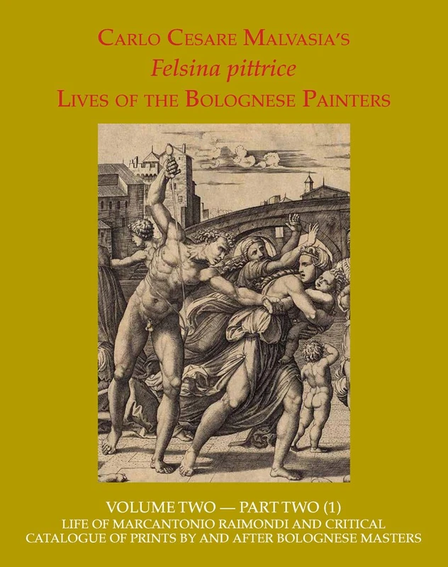 Felsina Pittrice: Life of Marcantonio Raimondi and Critical Catalogue of Prints by or After Bolognese Masters: 2 (Felsina Pittrice: The Lives of the Bolognese Painters)
