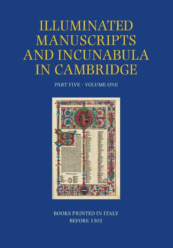 A Catalogue of Western Book Illumination in the Fitzwilliam Museum and the Cambridge Colleges. Part Five: Volume One: Books Printed in Italy Before ... Manuscripts and Incunabula in Cambridge)