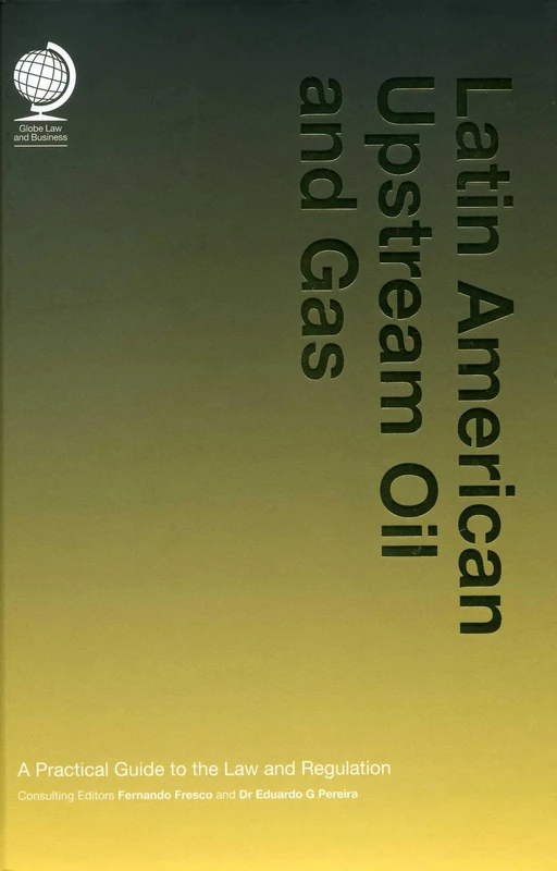 Latin American Upstream Oil and Gas: A Practical Guide to the Law and Regulation