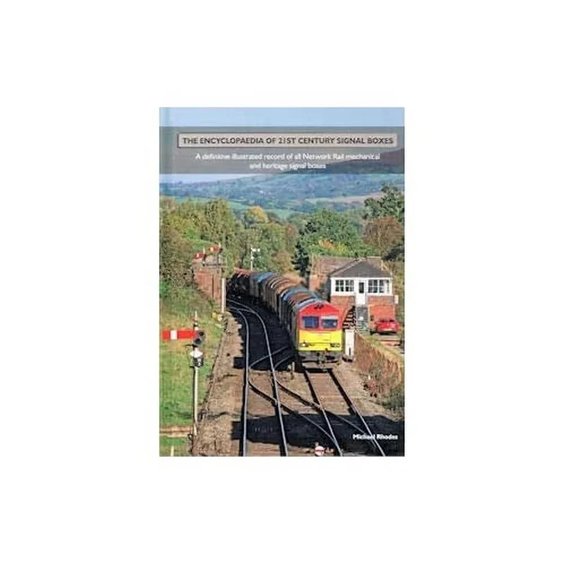 The Encyclopaedia of 21st Century Signal Boxex: A Definitive illustrated record of all Network Rail mechanical and heritage signal boxes