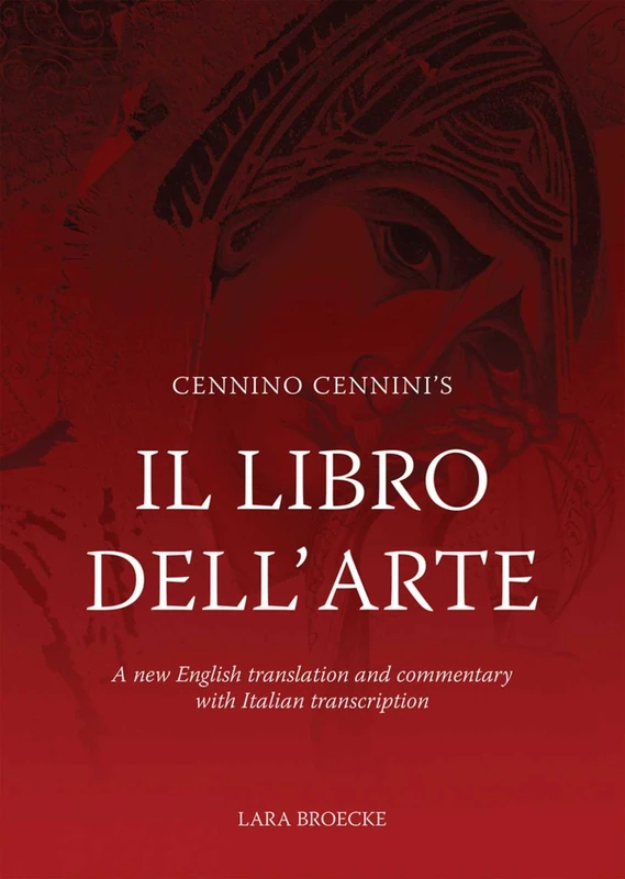 Cennino Cennini's Il Libro dell'Arte: A New English Translation and Commentary with Italian Transcription