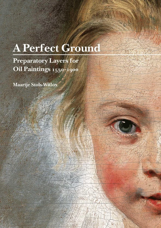A Perfect Ground: Preparatory Layers for Oil Paintings 1550 - 1900