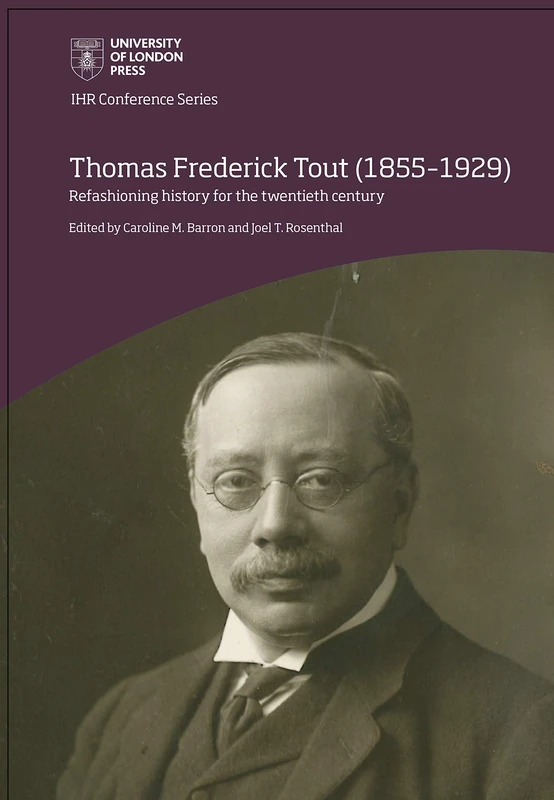 Thomas Frederick Tout (1855–1929): Refashioning history for the twentieth century (IHR Conference Series) - Image 1
