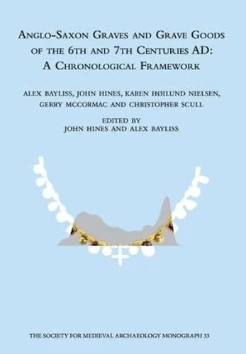 Anglo-Saxon Graves and Grave Goods of the 6th and 7th Centuries AD: A Chronological Framework (The Society for Medieval Archaeology Monographs)