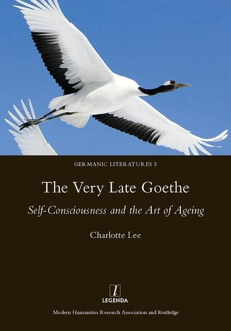 The Very Late Goethe: Self-Consciousness and the Art of Ageing (Germanic Literatures)