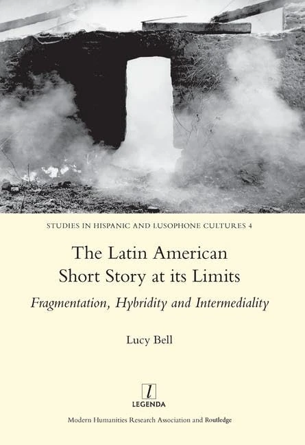 The Latin American Short Story at its Limits: Fragmentation, Hybridity and Intermediality (Studies in Hispanic and Lusophone Cultures, 4)