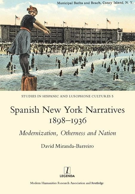 Spanish New York Narratives 1898-1936: Modernization, Otherness and Nation (Studies in Hispanic and Lusophone Cultures, 5)