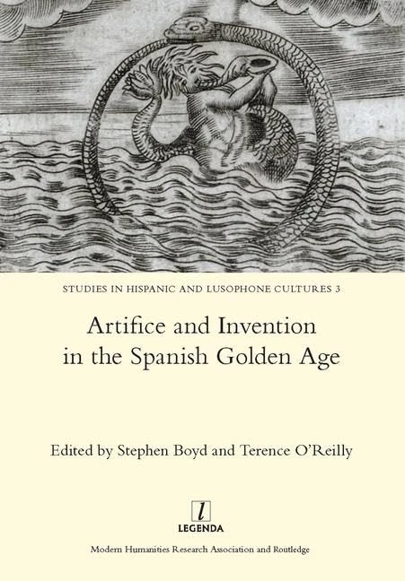 Artifice and Invention in the Spanish Golden Age (Studies in Hispanic and Lusophone Cultures, 3)