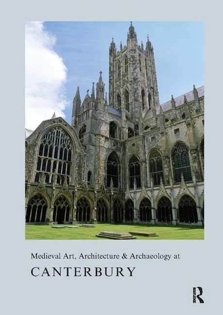 Medieval Art, Architecture & Archaeology at Canterbury (The British Archaeological Association Conference Transactions)