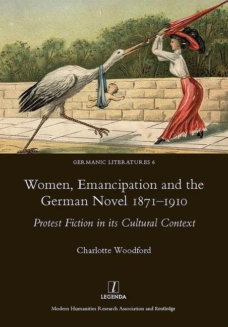 Women, Emancipation and the German Novel 1871-1910: Protest Fiction in its Cultural Context (Germanic Literatures, 6)