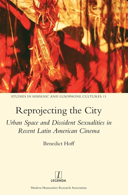 Reprojecting the City: Urban Space and Dissident Sexualities in Recent Latin American Cinema: 13 (Studies in Hispanic and Lusophone Cultures) - Image 1