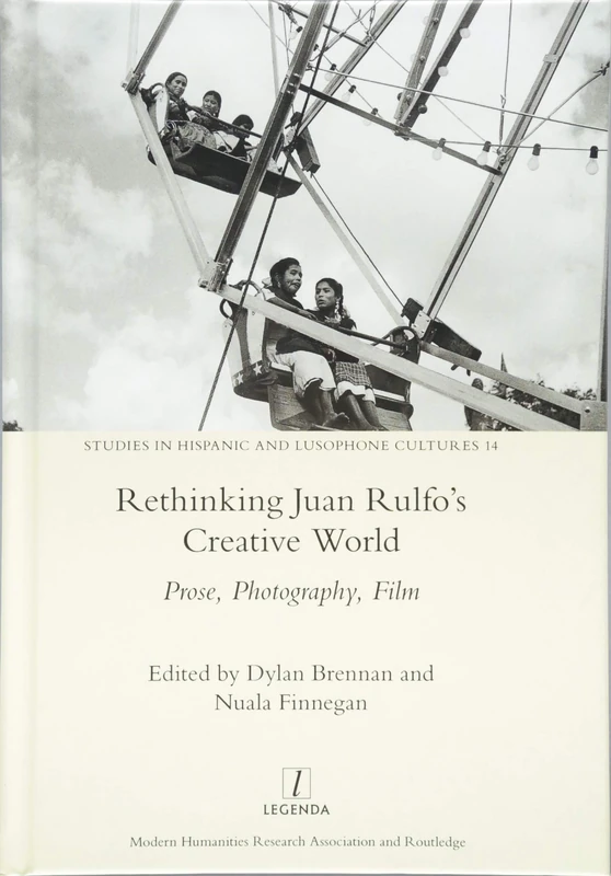 Rethinking Juan Rulfo's Creative World: Prose, Photography, Film (Legenda)