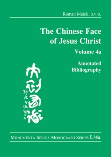 The Chinese Face of Jesus Christ:: Annotated Bibliography: volume 4a (Monumenta Serica Monograph Series)