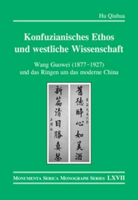 Konfuzianisches Ethos und westliche Wissenschaft: Wang Guowei (1877-1927) und das Ringen um das moderne China (Monumenta Serica Monograph Series)
