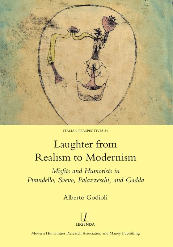 Laughter from Realism to Modernism: Misfits and Humorists in Pirandello, Svevo, Palazzeschi, and Gadda (Italian Perspectives, 34)