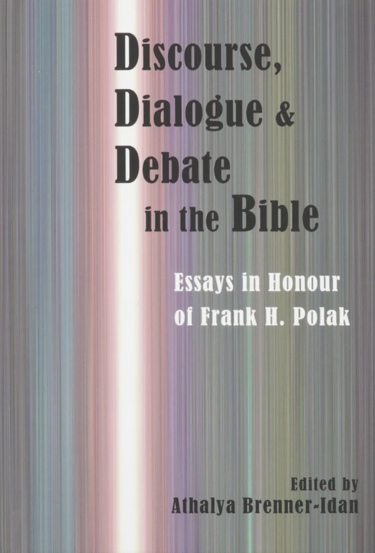 Discourse, Dialogue, and Debate in the Bible: Essays in Honour of Frank H. Polak: 63/7 (Hebrew Bible Monographs)