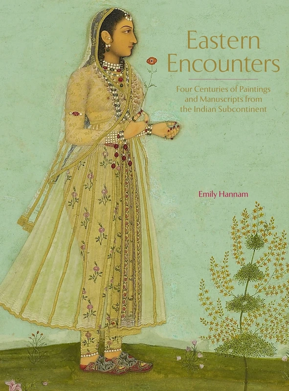 Eastern Encounters: Four Centuries of Paintings and Manuscripts from the Indian Subcontinent