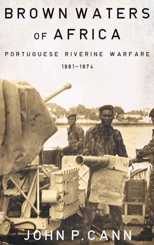 Brown Waters of Africa: Portuguese Riverine Warfare 1961-1974 (Helion Studies in Military History)