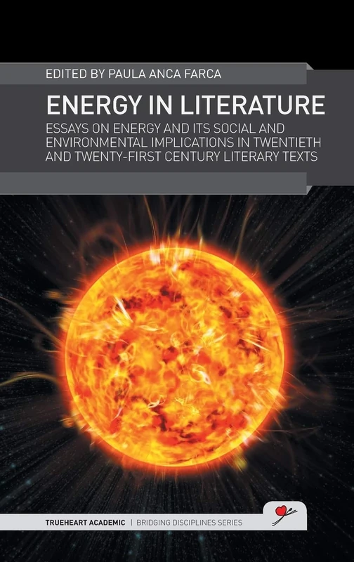 Energy in Literature: Essays on Energy and its Social and Environmental Implications in Twentieth and Twenty-first Century Literary Texts (TrueHeart Academic Bridging Disciplines) - Image 1