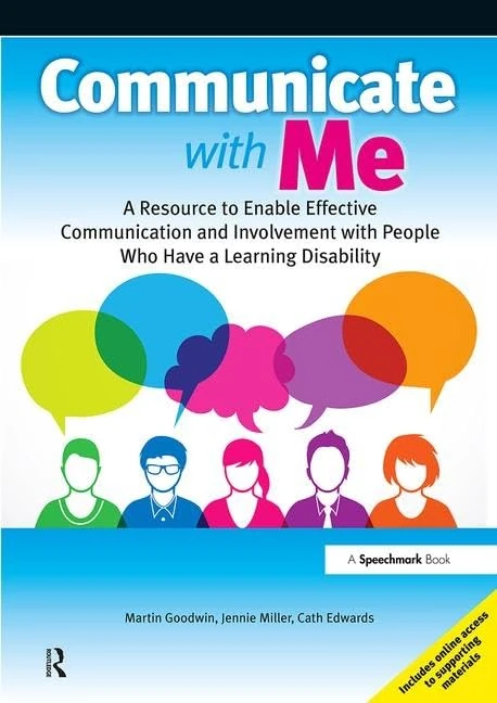 Communicate with Me: A Resource to Enable Effective Communication and Involvement of People with a Learning Disability a Resource to Enable Effective ... of People with a Learning Disability