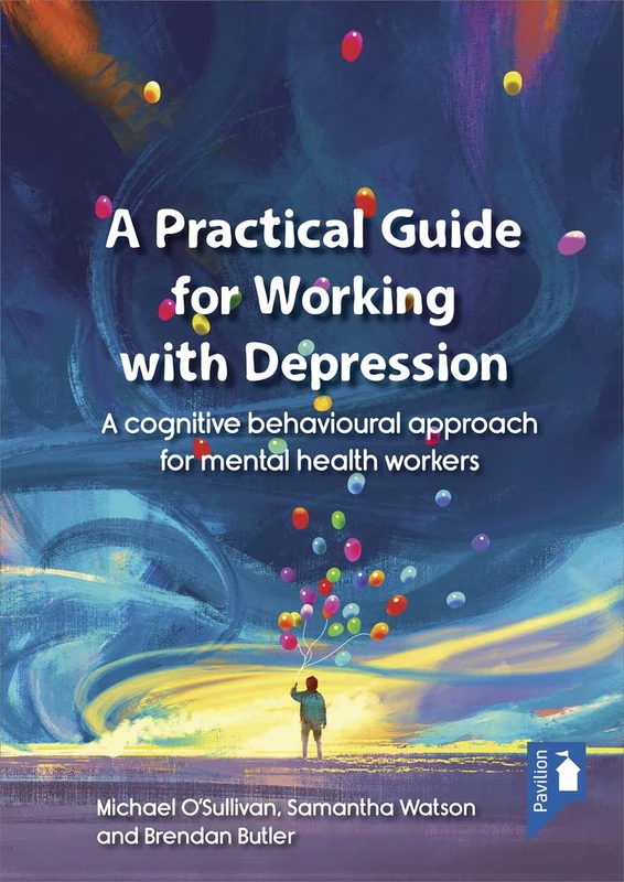 A Practical Guide for Working with Depression: A Cognitive Behavioural Approach for Mental Health Workers