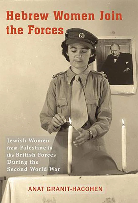 Hebrew Women Join the Forces: Jewish Women from Palestine in the British Forces During the Second World War