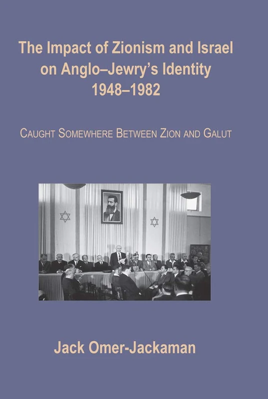 The Impact of Zionism and Israel on Anglo-Jewry's Identity, 1948-1982: Caught Somewhere Between Zion and Galut