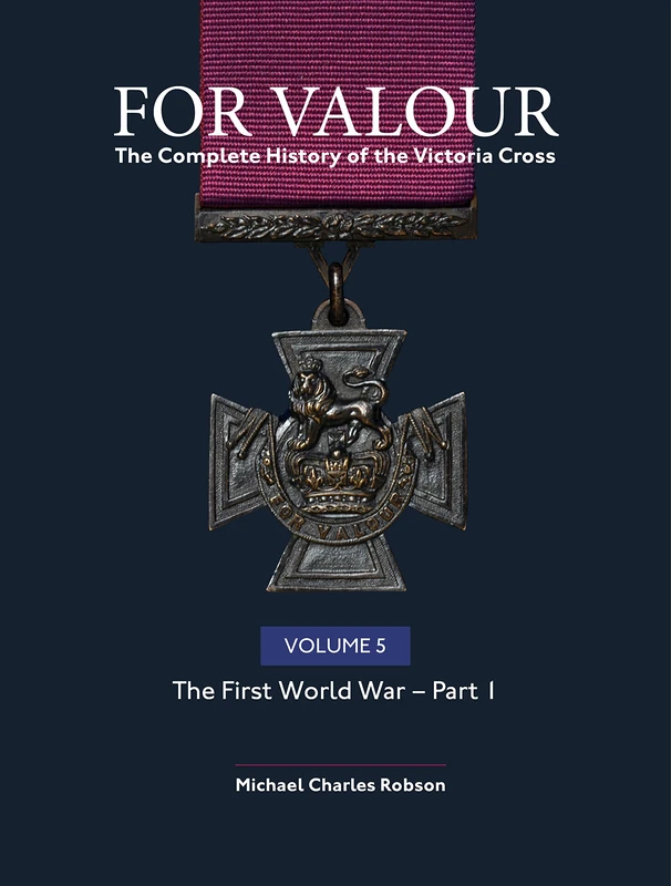 For Valour The Complete History of The Victoria Cross Volume Five: The First World War – Part 1: 5 (For Valour, 5)