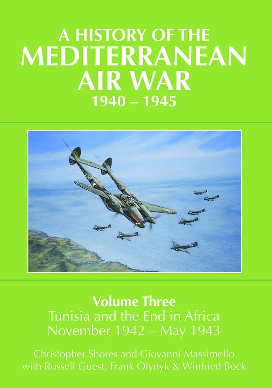 A History of the Mediterranean Air War, 1940-1945 Volume 3: Tunisia and the end in Africa, November 1942-May 1943: Volume Three: Tunisia and the end in Africa, November 1942 - May 1943
