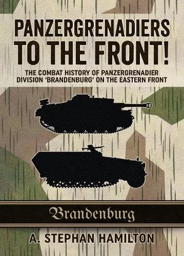 Panzergrenadiers to the Front!: The Combat History of Panzergrenadier Division 'Brandenburg' on the Eastern Front 1944-45